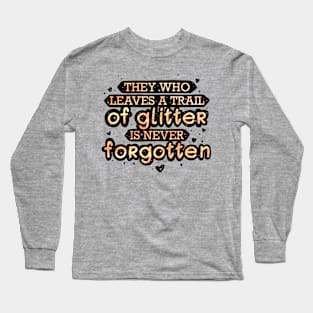 They who leaves a trail of glitter is never forgotten Long Sleeve T-Shirt